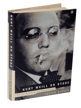 Item #123539 Kurt Weill on Stage: From Berlin to Broadway. Foster HIRSCH