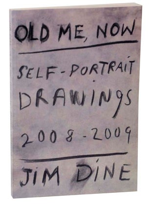 Item #123585 Jim Dine: Old Me, Now: Self-Portrait - Drawings 2008-2009. Jim DINE