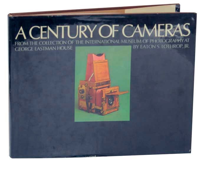 Item #124251 A Century of Cameras From the Collection of the International Museum of Photograhpy at George Eastman House. Eaton S. Jr LOTHROP.