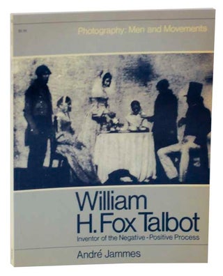 Item #124260 William H. Fox Talbot: Inventor of the Negative-Positive Process. Andre JAMMES
