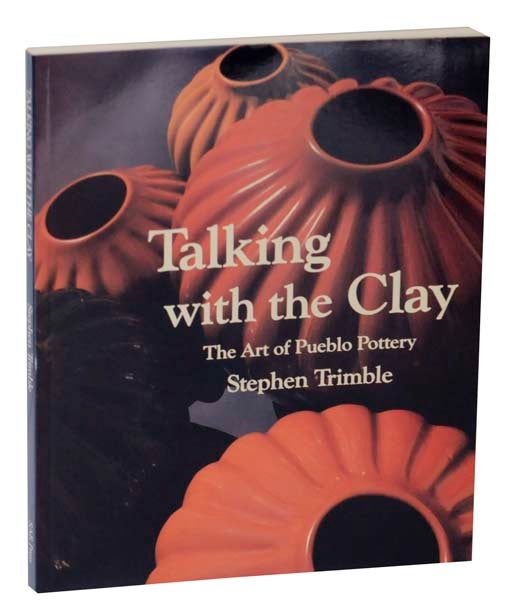 Item #124484 Talking with the Clay: The Art of Pueblo Pottery. Stephen TRIMBLE.