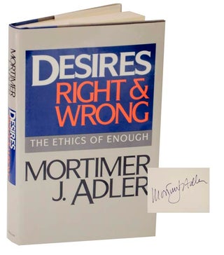 Item #124580 Desires: Right & Wrong - The Ethics of Enough (Signed First Edition). Mortimer...