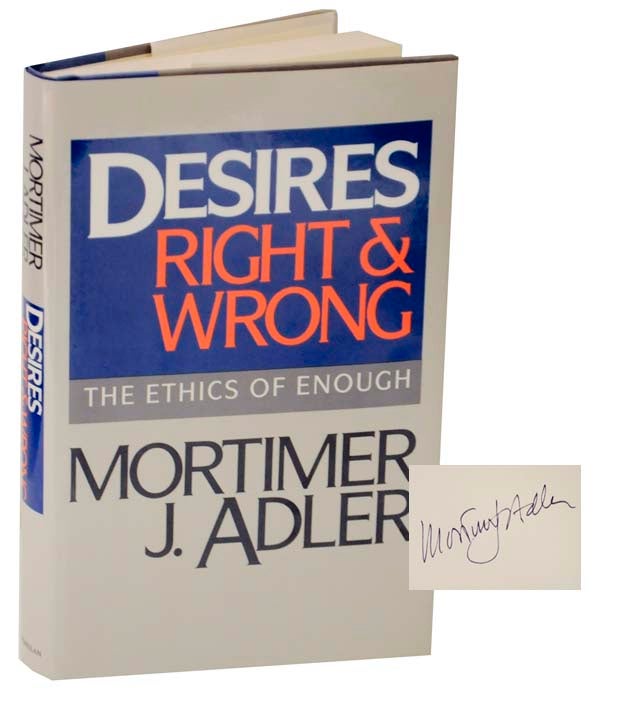 Item #124580 Desires: Right & Wrong - The Ethics of Enough (Signed First Edition). Mortimer J. ADLER.