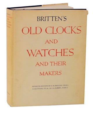 Item #125425 Britten's Old Clocks and Watches and Their Makers: A Historical and Descriptive...