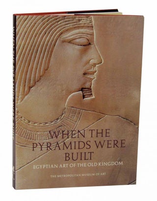 Item #126639 When the Pyramids Were Built: Egyptian Art of the Old Kingdom. Dorothea ARNOLD