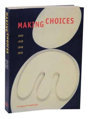 Item #127373 Making Choices - 1929, 1939, 1948, 1955. Peter GALASSI, Robert Storr, Anne Umland