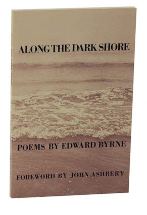 Item #127385 Along the Dark Shore. Edward BYRNE, John Ashbery