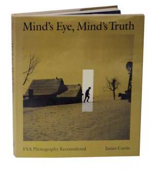 Item #127805 Mind's Eye, Mind's Truth: FSA Photography Reconsidered. James CURTIS