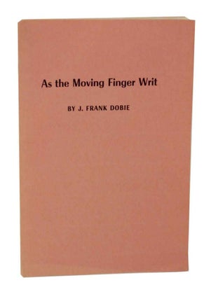 Item #128107 As The Moving Finger Writ. J. Frank DOBIE