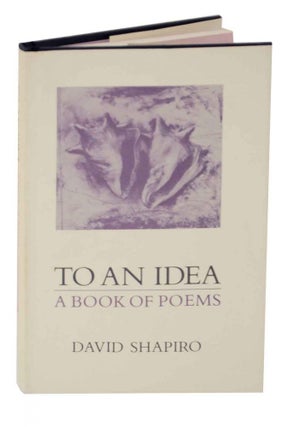 Item #128336 To An Idea: A Book of Poems. David SHAPIRO