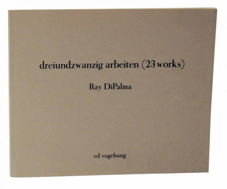 Item #128591 dreiundzwanzig arbeiten (23 works). Ray DIPALMA.