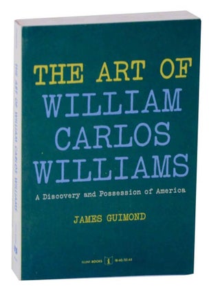 Item #129325 The Art of William Carlos Williams: A Discovery and Possession of America....