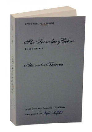 Item #129640 The Secondary Colors: Three Essays (Uncorrected Proof). Alexander THEROUX