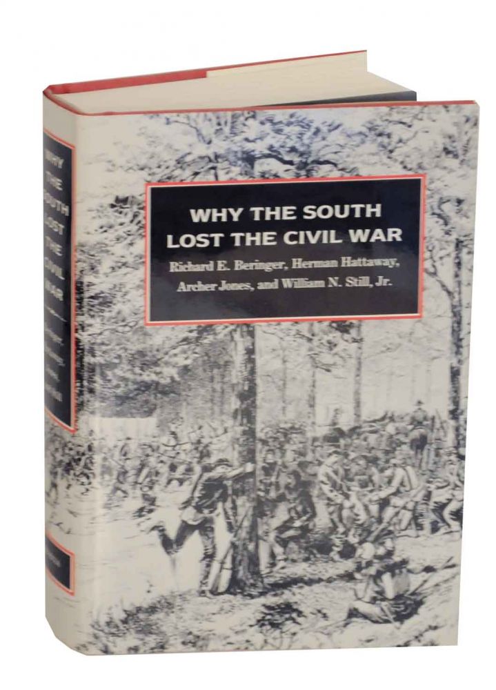 Item #130315 Why The South Lost the Civil War. Richard E. BERINGER, Jr, William N. Still, Archer Jones, Herman Hattaway.