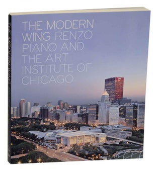 Item #131465 The Modern Wing: Renzo Piano and the Art Institute of Chicago. James CUNO,...