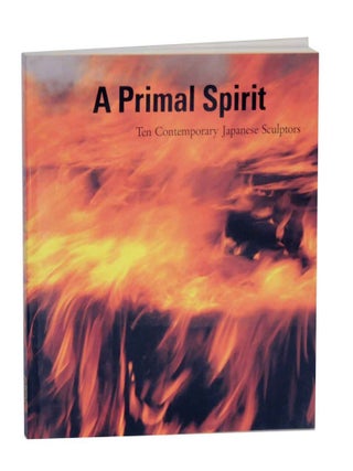 Item #131529 A Primal Spirit: Ten Contemporary Japanese Sculptors. Howard N. FOX
