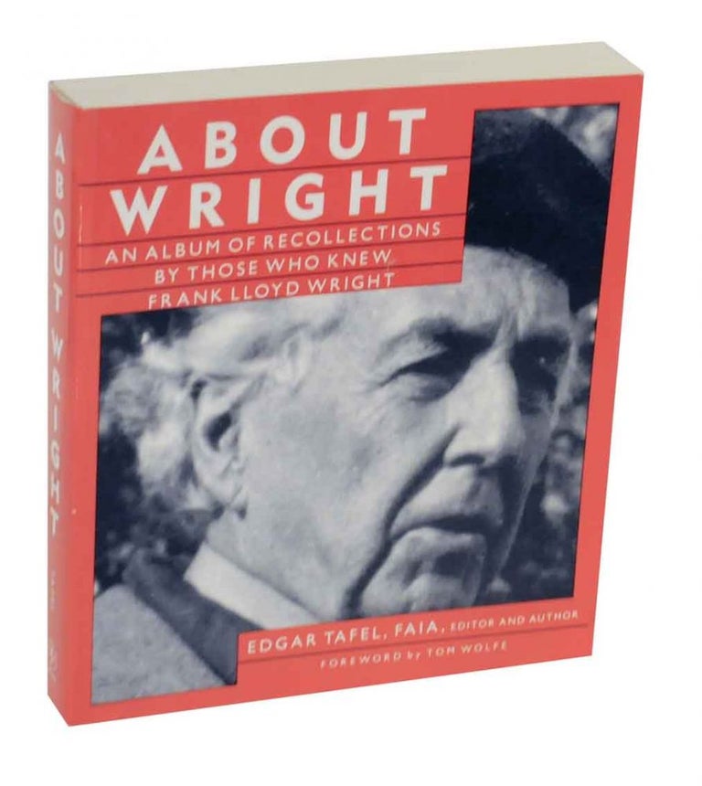 Item #131568 About Wright: An Album of Recollections By Those Who Knew Frank Lloyd Wright. Edgar TAFEL.