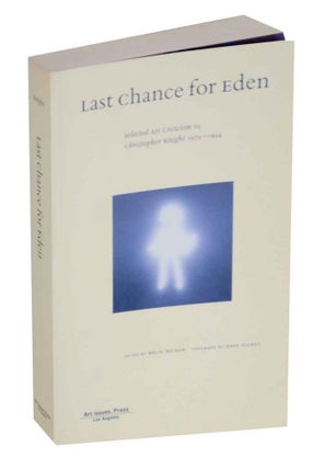 Item #131711 Last Chance for Eden: Selected Art Criticism by Christopher Knight 1979-1994....