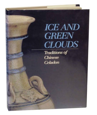 Item #132432 Ice and Green Clouds: Traditions of Chinese Celadon. Yutaka MINO, Katherine R....