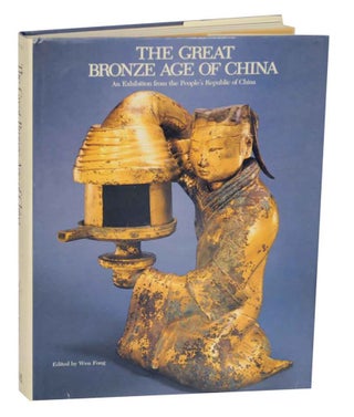 Item #132557 The Great Bronze Age of China: An Exhibition from the People's Republic of...