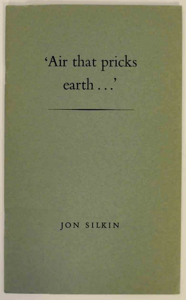 Item #133267 Air that pricks earth. Jon SILKIN.