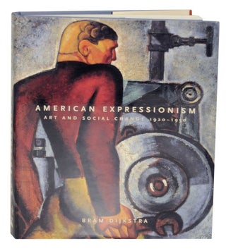 Item #134667 American Expressionism: Art and Social Change 1920-1950. Bram KIJKSTRA