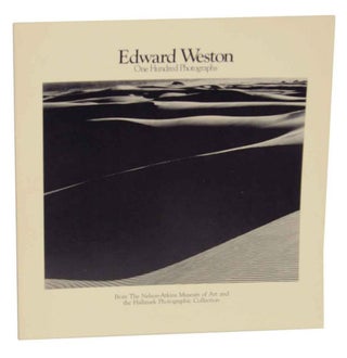 Item #134713 Edward Weston: One Hundred Photographs From The Nelson-Atkins Museujm of Art...