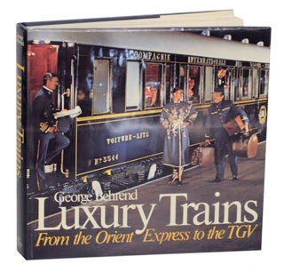 Item #135218 Luxury Trains: From the Orient Express to the TGV. George BEHREND