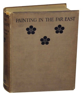 Item #135510 Painting in the Far East: An Introduction to the History of Pictorial Art in...