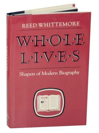 Item #135563 Whole Lives: Shapers of Modern Biography. Reed WHITTEMORE