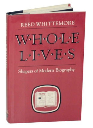 Item #135563 Whole Lives: Shapers of Modern Biography. Reed WHITTEMORE