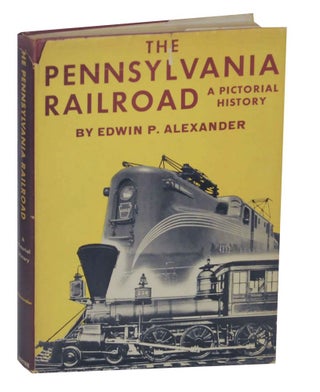 Item #135953 The Pennsylvania Railroad: A Pictorial History. Edwin P. ALEXANDER