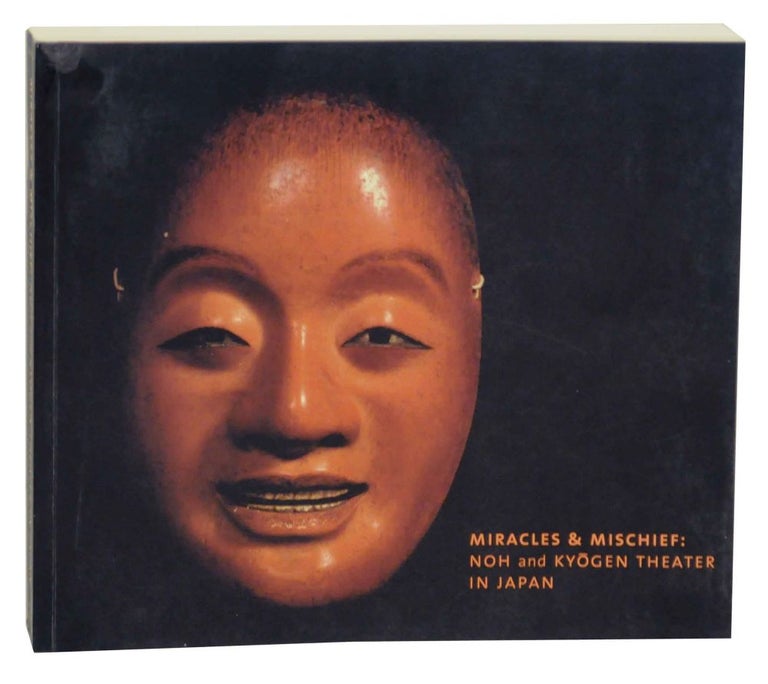 Item #136300 Miracles & Mischief: Noh and Kyogen Theater in Japan. Sharon Sadako TAKEDA, Monica Bethe.