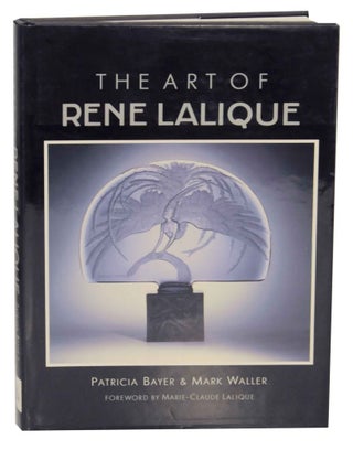 Item #136481 The Art of Rene Lalique. Patricia BAYER, Mark Waller