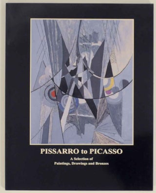 Item #136507 Pissarro to Picasso: A Selection of Paintings, Drawings and Bronzes
