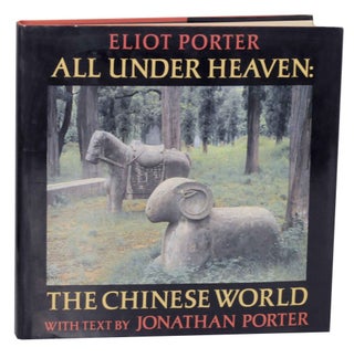 Item #136719 All Under Heaven: The Chinese World. Eliot PORTER, Jonathan Porter