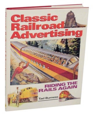 Item #136815 Classic Railroad Advertising: Riding the Rails Again. Tad BURNESS