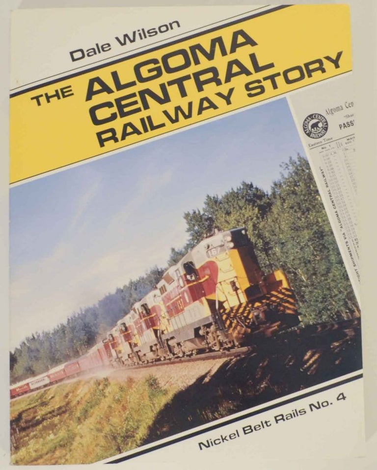 Item #136844 The Algoma Central Railway Story - Nickel Belt Rails No. 4. Dale WILSON.
