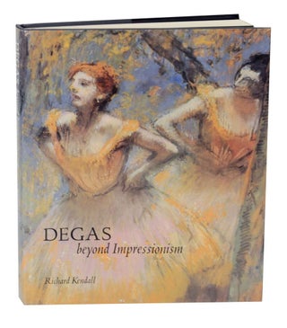 Item #136894 Degas: Beyond Impressionism. Richard - Edgar Degas KENDALL