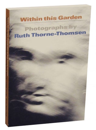 Item #136924 Within This Garden: Photographs by Ruth Thorne-Thomsen. Ruth THORNE-THOMSEN,...