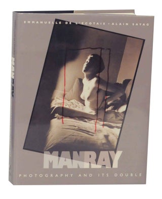 Item #136930 Man Ray: Photography and Its Double. Emmanuelle de L'ECOTAIS, Alain Sayag - Man...