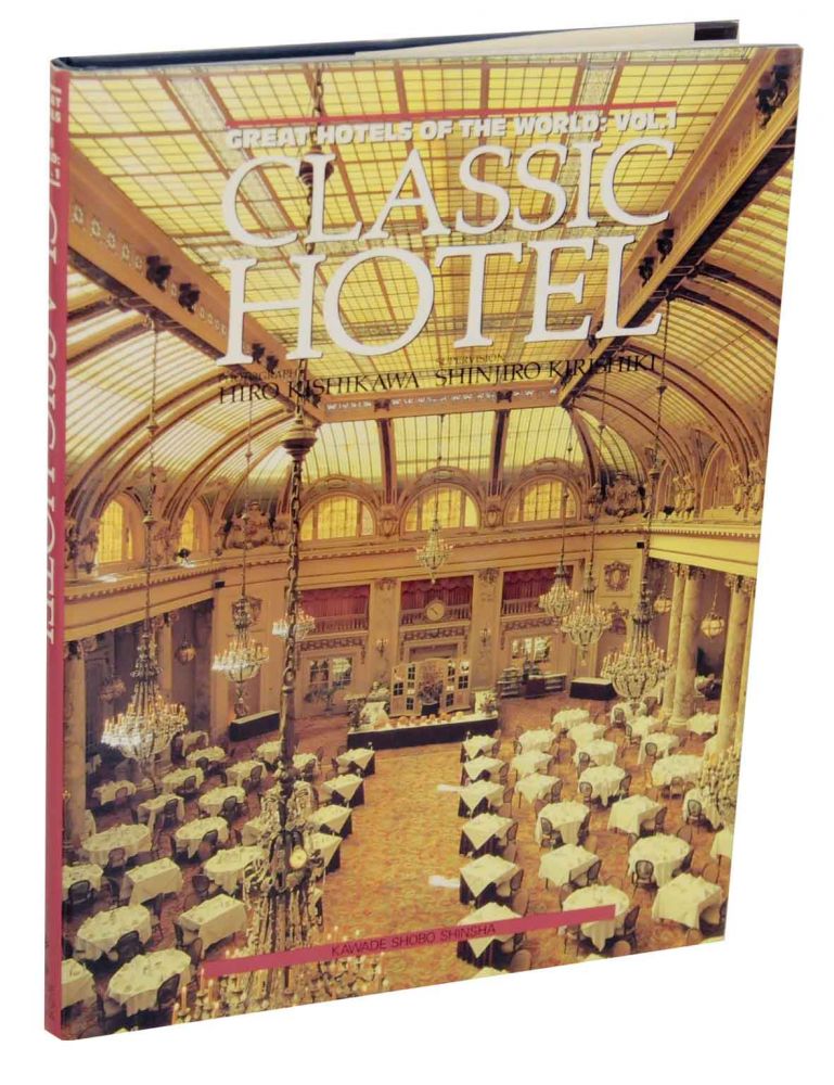 Classic Hotel - Great Hotels of the World: Vol. 1 by Hiro KISHIKAWA,  Shinjiro Kirishiki on Jeff Hirsch Books