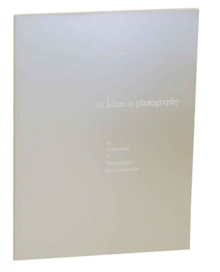 Item #137768 Six Ideas in Photography: A Celebration of Photography's Sesquicentennial...