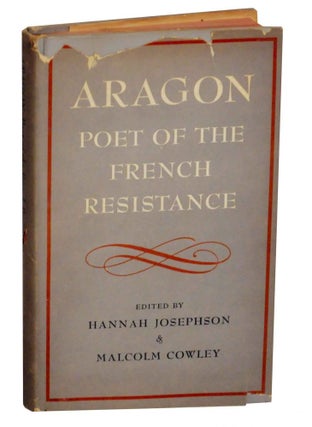 Item #138461 Aragon: Poet of the French Revolution. Hannah JOSEPHSON, Malcolm Cowley, -...