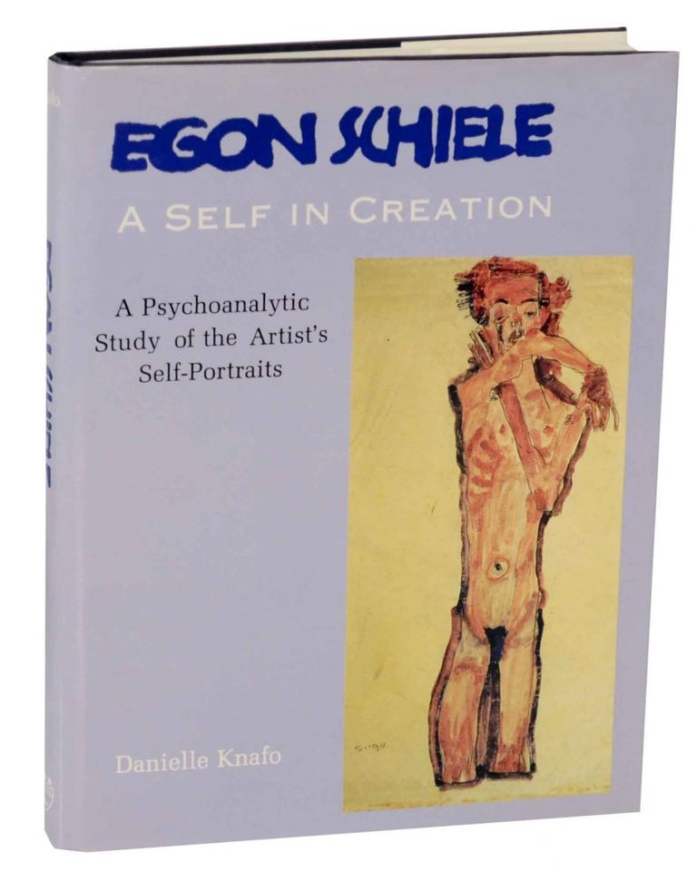 Item #138805 Egon Schiele: A Self in Creation - A Psychoanalytic Study of the Artist's Self-Portraits. Danielle - Egon Schiele KNAFO.
