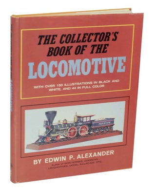 Item #139016 The Collector's Book of the Locomotive. Edwin P. ALEXANDER