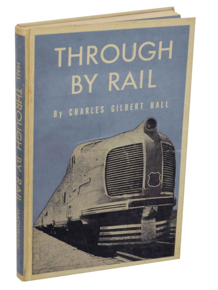 Item #139353 Through By Rail. Charles Gilbert HALL.