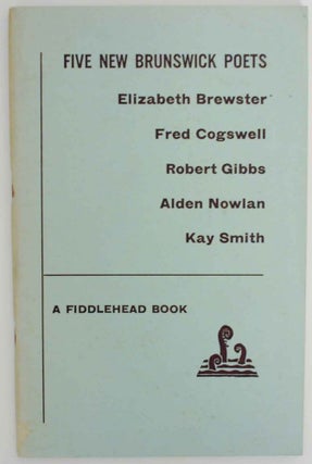 Item #140689 Five New Brunswick Poets. Elizabeth BREWSTER, Alden Nowlan, Robert Gibbs, Fred...