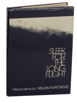 Item #141221 Sleek For The Long Flight. William MATTHEWS