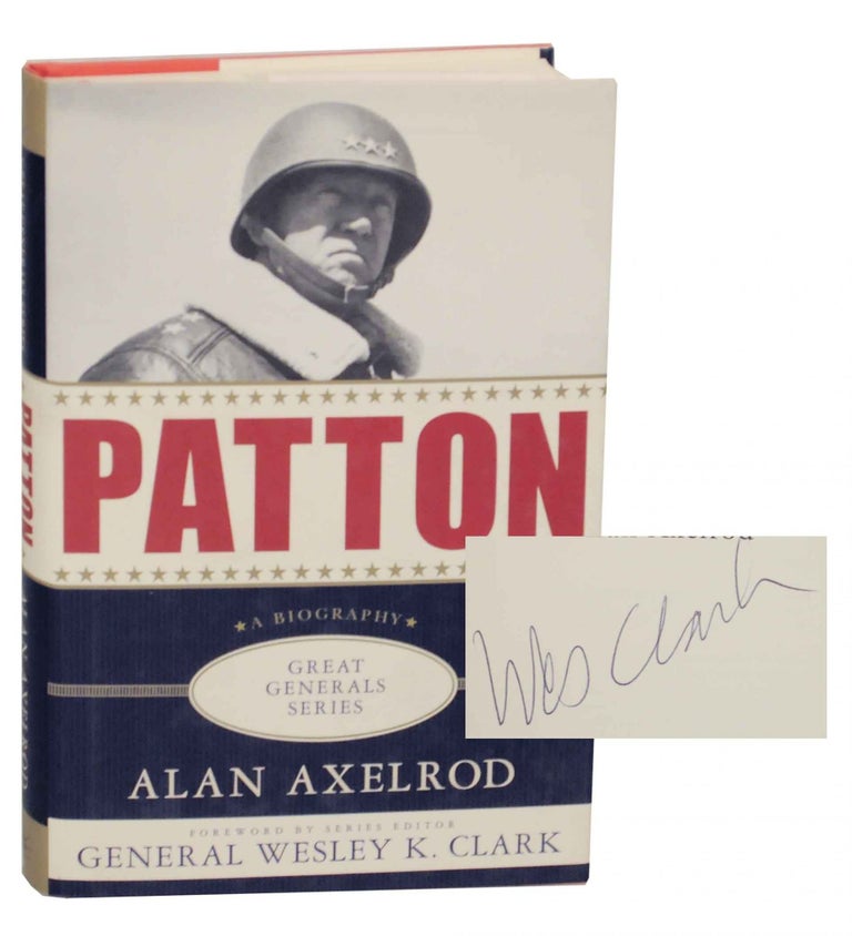 Item #142170 Patton: A Biography (Signed First Edition). Alan AXELROD, Wesley K. Clark.